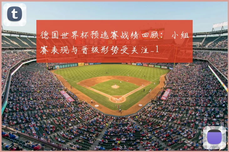 德国世界杯预选赛战绩回顾:小组赛表现与晋级形势受关注_1
